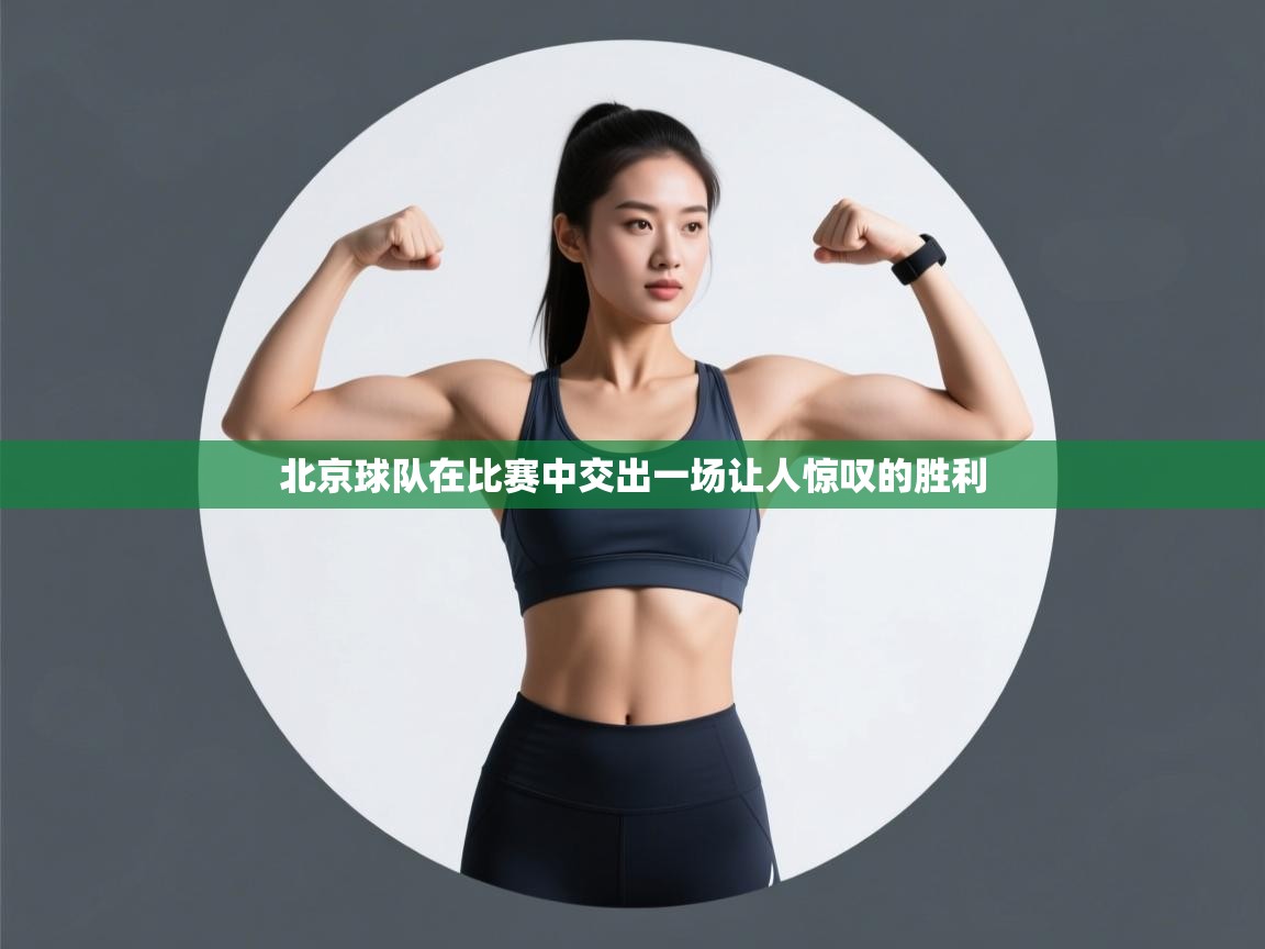 北京球队在比赛中交出一场让人惊叹的胜利  第2张